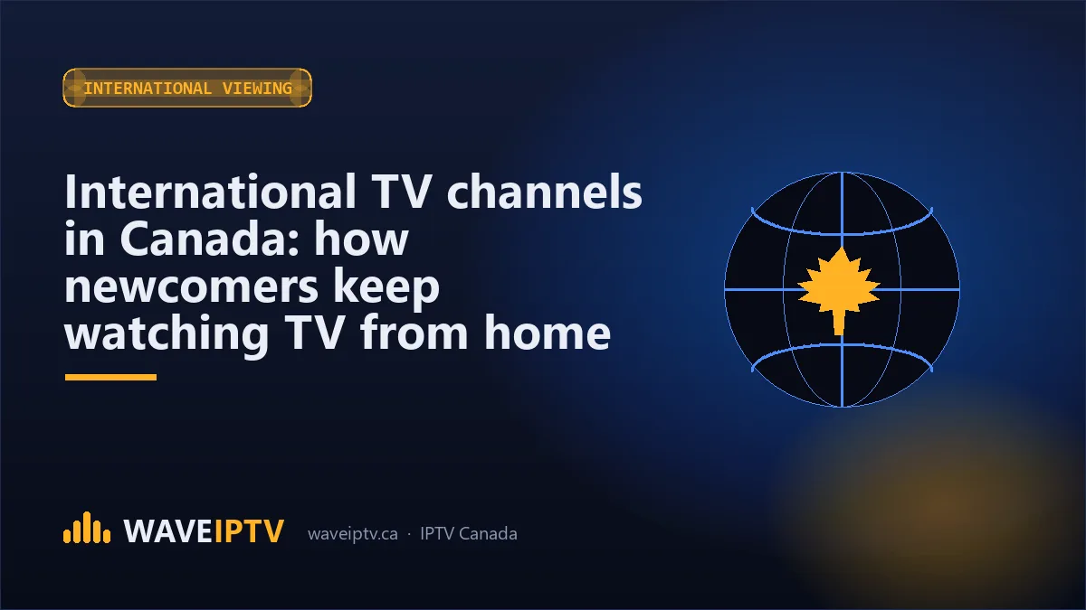 International TV channels in Canada: how newcomers keep watching TV from home (Wave IPTV Canada guide)