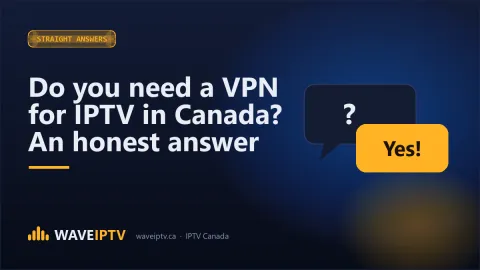 Do you need a VPN for IPTV in Canada? An honest answer