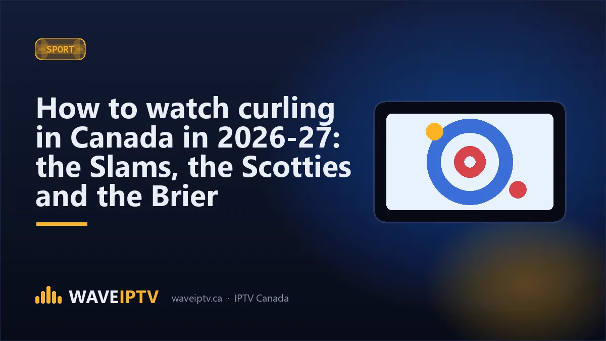 How to watch curling in Canada in 2026-27: the Slams, the Scotties and the Brier (Wave IPTV Canada guide)
