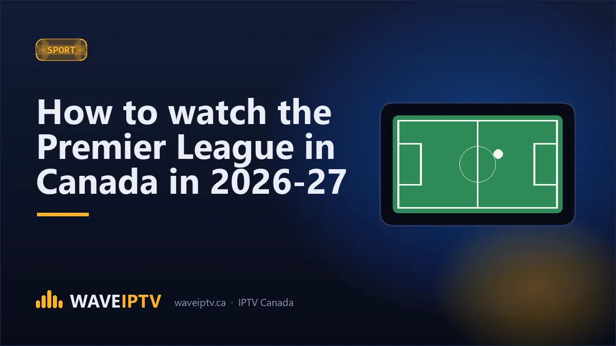 How to watch the Premier League in Canada in 2026-27 (Wave IPTV Canada guide)